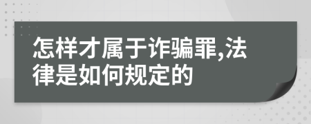 怎样才属于诈骗罪,法律是如何规定的