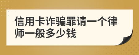 信用卡诈骗罪请一个律师一般多少钱