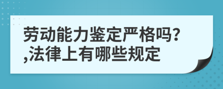 劳动能力鉴定严格吗？,法律上有哪些规定