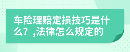 车险理赔定损技巧是什么？,法律怎么规定的