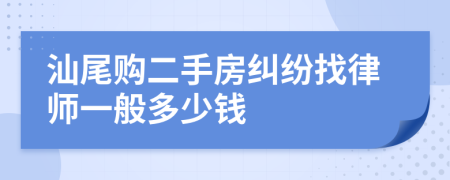 汕尾购二手房纠纷找律师一般多少钱