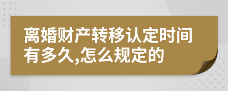 离婚财产转移认定时间有多久,怎么规定的