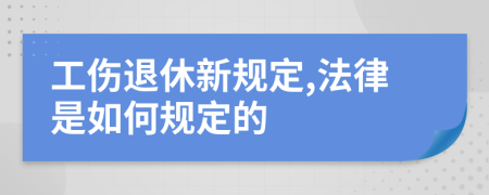 工伤退休新规定,法律是如何规定的