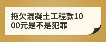 拖欠混凝土工程款1000元是不是犯罪