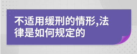 不适用缓刑的情形,法律是如何规定的