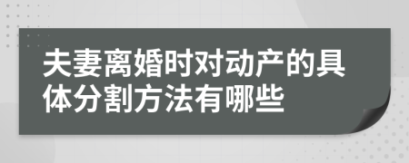 夫妻离婚时对动产的具体分割方法有哪些