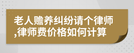 老人赡养纠纷请个律师,律师费价格如何计算