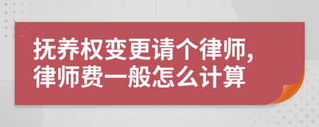 抚养权变更请个律师,律师费一般怎么计算