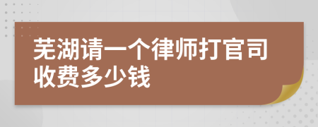 芜湖请一个律师打官司收费多少钱