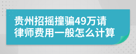 贵州招摇撞骗49万请律师费用一般怎么计算