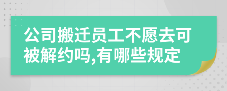 公司搬迁员工不愿去可被解约吗,有哪些规定