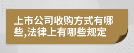 上市公司收购方式有哪些,法律上有哪些规定