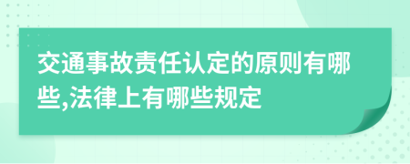 交通事故责任认定的原则有哪些,法律上有哪些规定