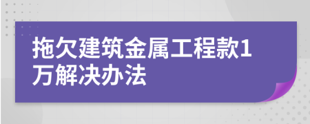 拖欠建筑金属工程款1万解决办法