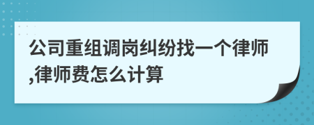 公司重组调岗纠纷找一个律师,律师费怎么计算