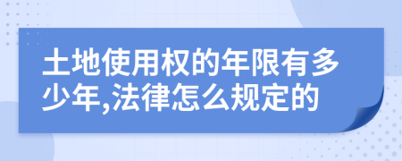 土地使用权的年限有多少年,法律怎么规定的