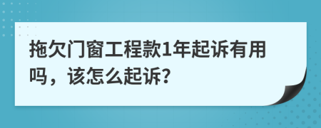 拖欠门窗工程款1年起诉有用吗，该怎么起诉？