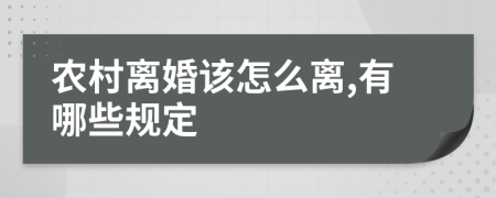 农村离婚该怎么离,有哪些规定