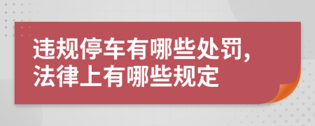 违规停车有哪些处罚,法律上有哪些规定