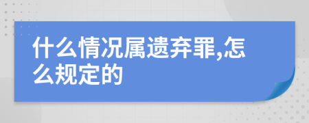 什么情况属遗弃罪,怎么规定的