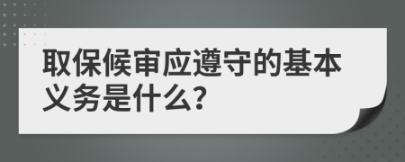 取保候审应遵守的基本义务是什么？