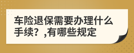 车险退保需要办理什么手续？,有哪些规定