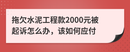 拖欠水泥工程款2000元被起诉怎么办，该如何应付