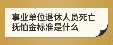 事业单位退休人员死亡抚恤金标准是什么