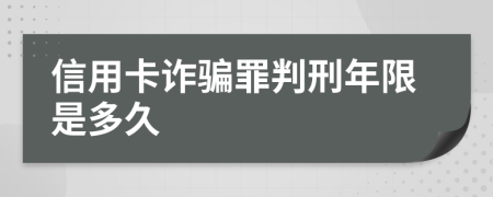 信用卡诈骗罪判刑年限是多久