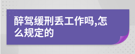 醉驾缓刑丢工作吗,怎么规定的