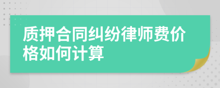 质押合同纠纷律师费价格如何计算