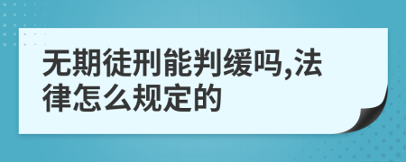 无期徒刑能判缓吗,法律怎么规定的