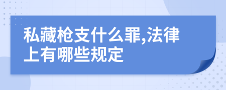 私藏枪支什么罪,法律上有哪些规定