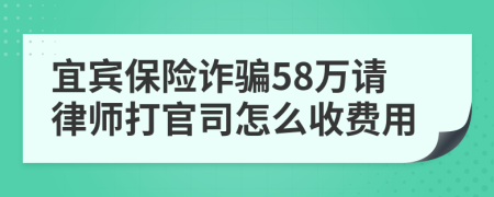 宜宾保险诈骗58万请律师打官司怎么收费用