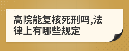 高院能复核死刑吗,法律上有哪些规定