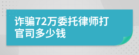诈骗72万委托律师打官司多少钱