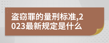 盗窃罪的量刑标准,2023最新规定是什么