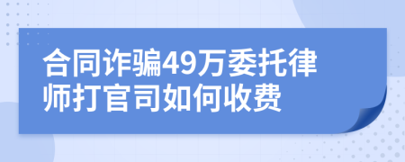 合同诈骗49万委托律师打官司如何收费