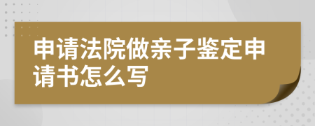 申请法院做亲子鉴定申请书怎么写