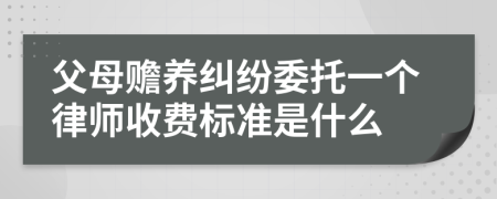 父母赡养纠纷委托一个律师收费标准是什么