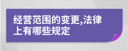 经营范围的变更,法律上有哪些规定