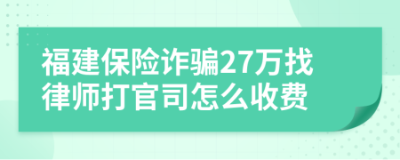 福建保险诈骗27万找律师打官司怎么收费