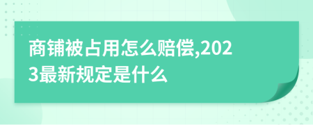 商铺被占用怎么赔偿,2023最新规定是什么