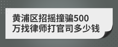 黄浦区招摇撞骗500万找律师打官司多少钱