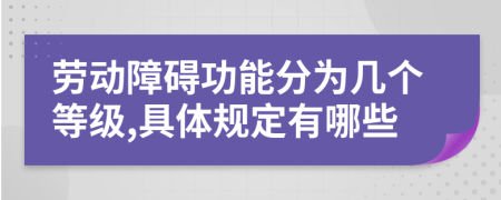 劳动障碍功能分为几个等级,具体规定有哪些