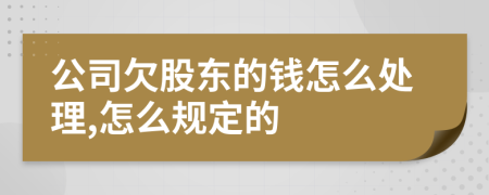 公司欠股东的钱怎么处理,怎么规定的