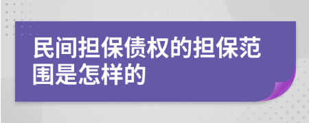 民间担保债权的担保范围是怎样的