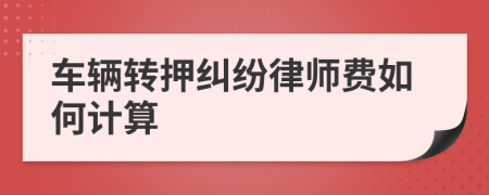 车辆转押纠纷律师费如何计算