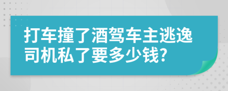 打车撞了酒驾车主逃逸司机私了要多少钱?