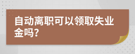 自动离职可以领取失业金吗？